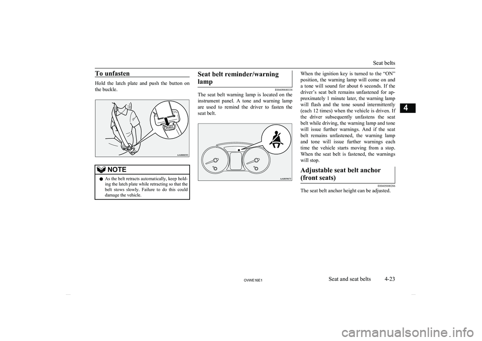 MITSUBISHI SHOGUN 2016  Owners Manual (in English) To unfasten
Hold  the  latch  plate  and  push  the  button  on
the buckle.
NOTEl As the belt retracts automatically, keep hold-
ing the latch plate while retracting so that the
belt  stows  slowly.  