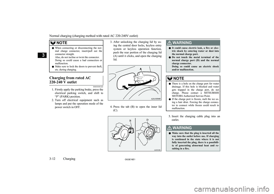 MITSUBISHI OUTLANDER PHEV 2016  Owners Manual (in English) NOTElWhen  connecting  or  disconnecting  the  nor-
mal  charge  connector,  insert/pull  out  the
connector straight.
Also, do not incline or twist the connector. Doing  so  could  cause  a  bad  con