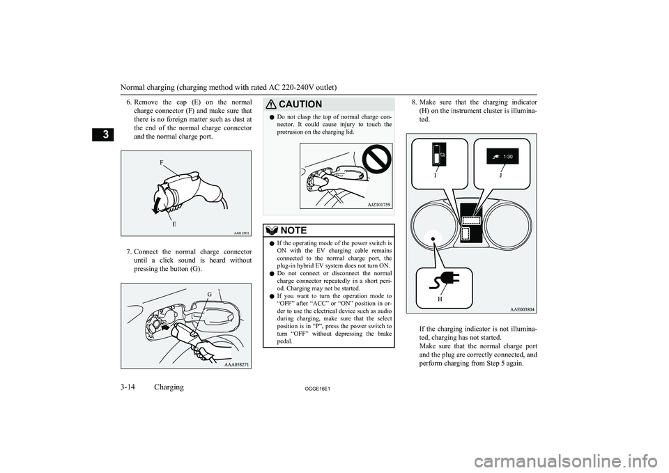 MITSUBISHI OUTLANDER PHEV 2016  Owners Manual (in English) 6.Remove  the  cap  (E)  on  the  normal
charge  connector  (F)  and  make  sure  that
there is no foreign matter such as dust at
the  end  of  the  normal  charge  connector and the normal charge por