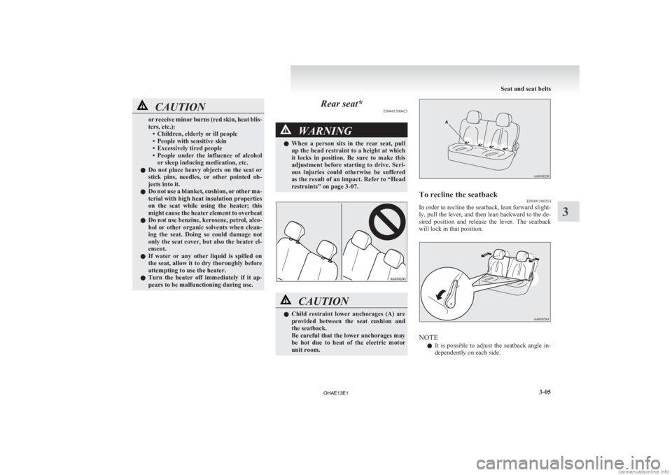 MITSUBISHI iMiEV 2013  Owners Manual (in English) CAUTION
or receive minor burns (red skin, heat blis-
ters, etc.):
•
Children, elderly or ill people
• People with sensitive skin
• Excessively tired people
• People  under  the  influence  of 