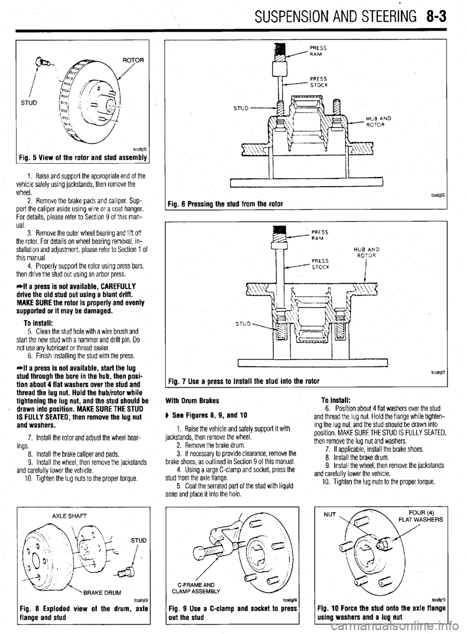 MITSUBISHI DIAMANTE 1900  Repair Manual SUSPENSION AND STEERiNG 8-3 
STUD 
Fig. 5 View of the rotor and stud assembly 
1. Raise and support the appropriate end of the 
vehicle safely using jackstands, then remove the 
wheel. 
2. Remove the 