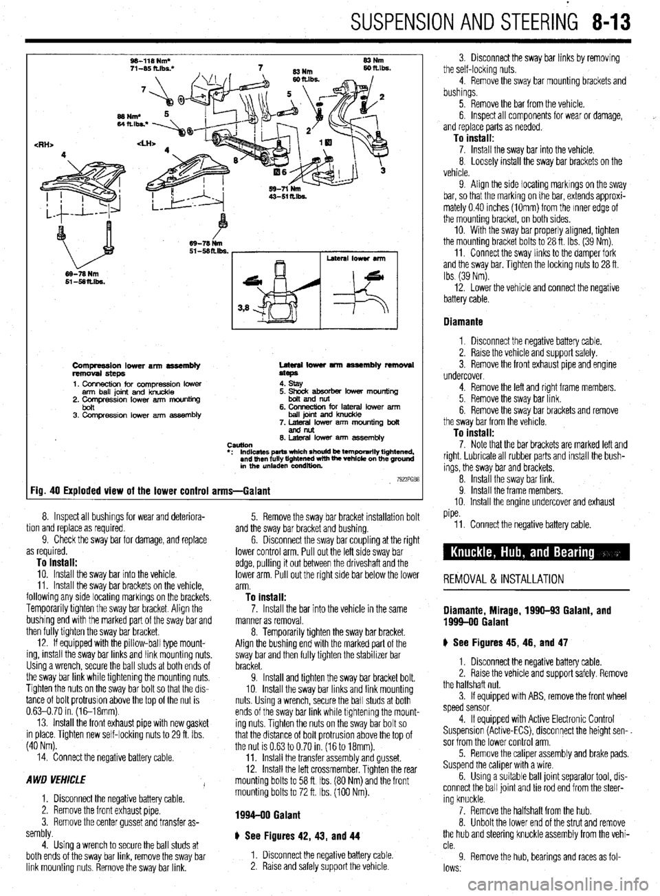 MITSUBISHI DIAMANTE 1900  Repair Manual SUSPENSION AND STEERING 8-13 
W-118 Nm* 
71-W ft.lbs: 83Nm 
<RH> 
69-78 Nm 
Compression lower arm assembly 
removal steps 
1. Connection for compression lower 
arm ball joint and knuckle 
2. Comoressi