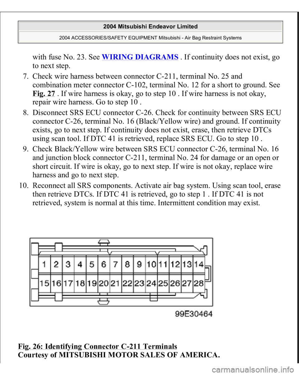 MITSUBISHI ENDEAVOR 2004  Service Repair Manual with fuse No. 23. See WIRING DIAGRAMS
 . If continuity does not exist, go 
to next step.  
7. Check wire harness between connector C-211, terminal No. 25 and 
combination meter connector C-102, termin