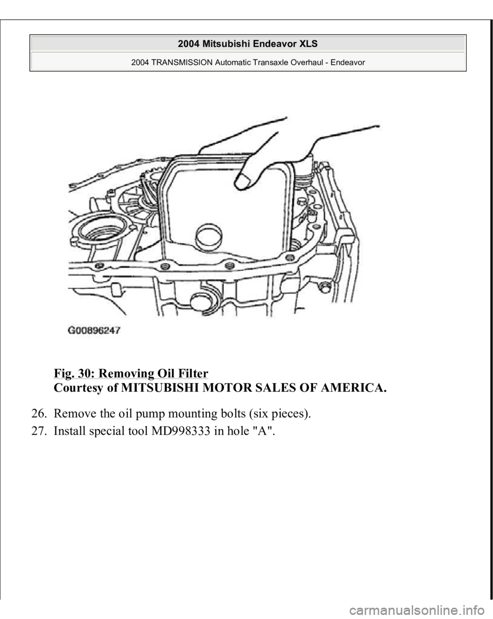MITSUBISHI ENDEAVOR 2004  Service Repair Manual Fig. 30: Removing Oil Filter
 
Courtesy of MITSUBISHI MOTOR SALES OF AMERICA. 
26. Remove the oil pump mounting bolts (six pieces).  
27. Install s
pecial tool MD998333 in hole "A". 
 
2004 Mi