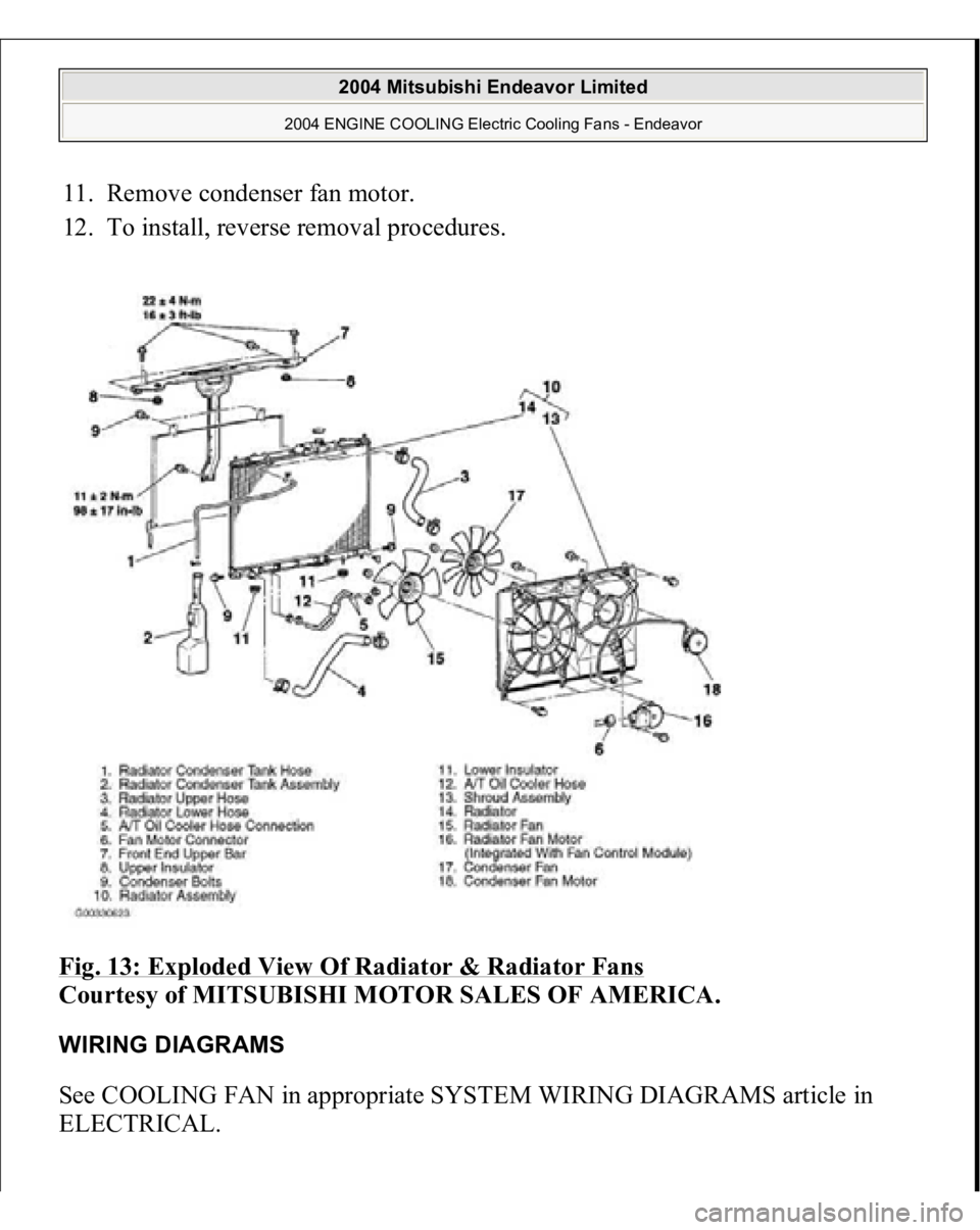 MITSUBISHI ENDEAVOR 2004  Service Repair Manual 11. Remove condenser fan motor.  
12. To install, reverse removal procedures.  
Fig. 13: Exploded View Of Radiator & Radiator Fans
 
Courtesy of MITSUBISHI MOTOR SALES OF AMERICA. 
WIRING DIAGRAMS See