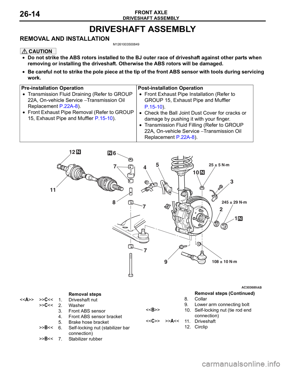 MITSUBISHI LANCER 2006  Workshop Manual 
DRIVESHAFT ASSEMBLY
FRONT AXLE26-14
DRIVESHAFT ASSEMBLY
REMOVAL AND INSTALLATIONM1261003500849
CAUTION
•Do not strike the ABS rotors installed to the BJ outer race of driveshaft against other parts