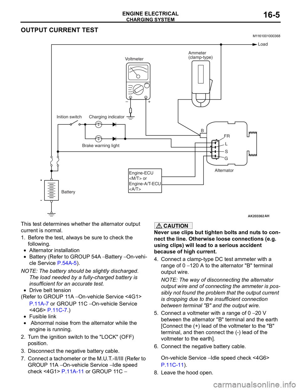 MITSUBISHI LANCER IX 2006  Service Manual 
CHARGING SYSTEM
ENGINE ELECTRICAL16-5
OUTPUT CURRENT TEST
M1161001000368
AK203362
Alternator
Ammeter
(clamp-type)
Voltmeter
Battery
Inition switch
Engine-ECU
<M/T> or
Engine-A/T-ECU
<A/T> Load
B FR
L
