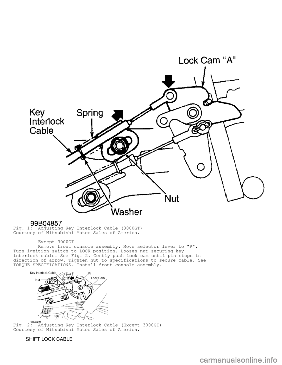 MITSUBISHI MONTERO 1998  Service Manual Fig. 1:  Adjusting Key Interlock Cable (3000GT)
Courtesy of Mitsubishi Motor Sales of America.
         Except 3000GT
         Remove front console assembly. Move selector lever to "P".
Turn ignition 