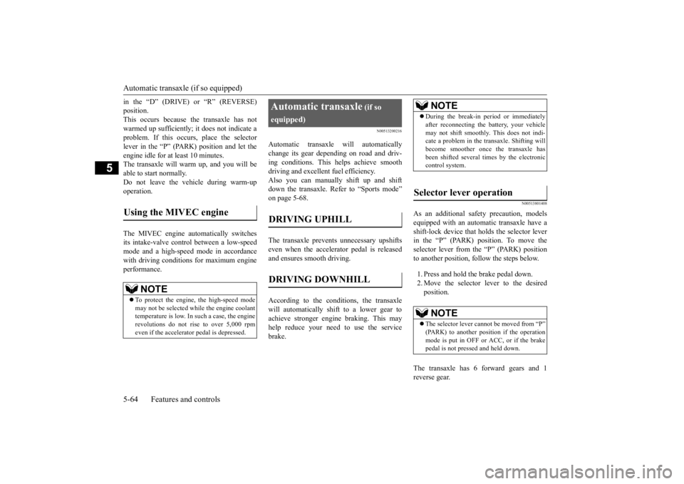 MITSUBISHI OUTLANDER III 2016  Owners Manual Automatic transaxle (if so equipped) 5-64 Features and controls
5
in the “D” (DRIVE) or “R” (REVERSE) position.This occurs because the transaxle has not warmed up sufficiently; it does not ind