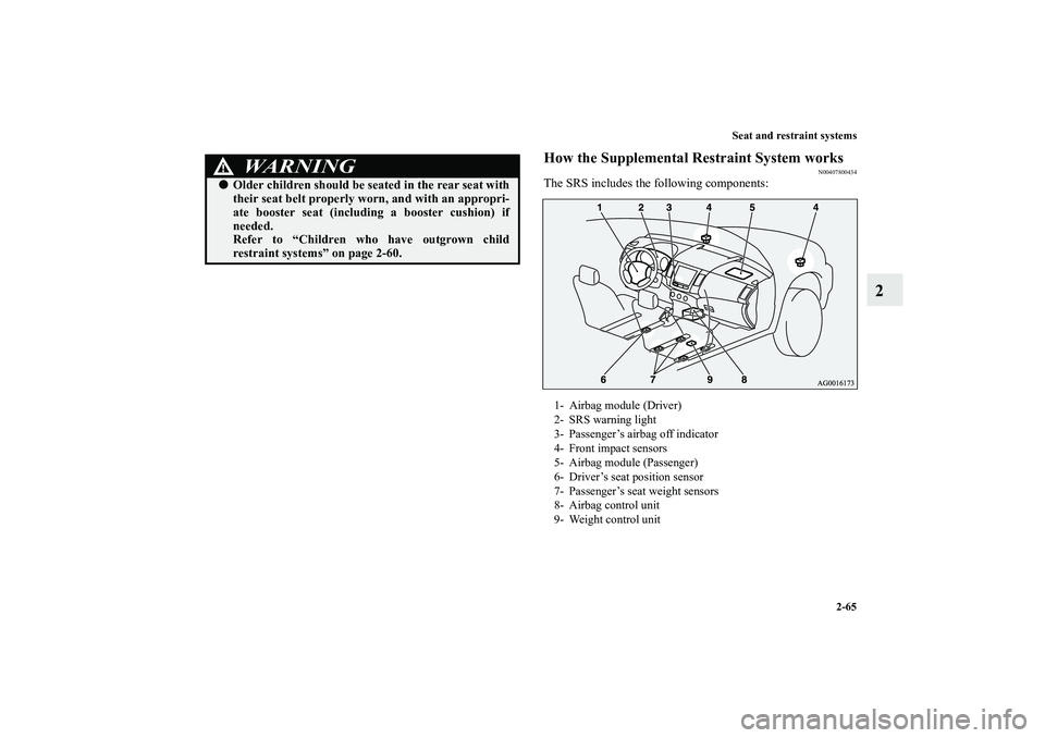 MITSUBISHI OUTLANDER XL 2011  Owners Manual Seat and restraint systems
2-65
2
How the Supplemental Restraint System works
N00407800434
The SRS includes the following components:
WA R N I N G
!Older children should be seated in the rear seat wi