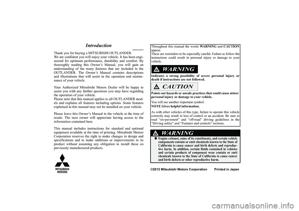 MITSUBISHI OUTLANDER XL 2013  Owners Manual Introduction
N09200100976
Thank you for buying a MITSUBISHI OUTLANDER.
We are confident you will enjoy your vehicle. It has been engi-
neered for optimum performance, durability and comfort. By
thorou