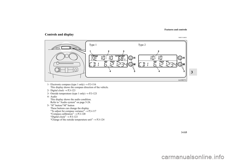 MITSUBISHI ECLIPSE 2012 4.G Owners Manual Features and controls
3-115
3
Controls and display
N00533100051
Ty p e  1 Ty p e  2
1- Electronic compass (type 1 only) → P. 3 - 1 1 6
This display shows the compass direction of the vehicle.
2- Dig