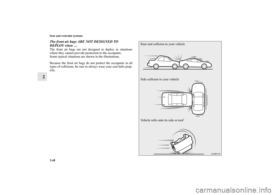 MITSUBISHI ECLIPSE 2012 4.G Owners Manual 2-48 Seat and restraint systems
2
The front air bags ARE NOT DESIGNED TO 
DEPLOY when …The front air bags are not designed to deploy in situations
where they cannot provide protection to the occupan