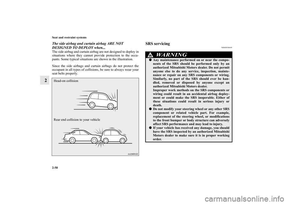 MITSUBISHI MIRAGE 2014 6.G Owners Manual 2-58 Seat and restraint systems
2
The side airbag and curtain airbag ARE NOT 
DESIGNED TO DEPLOY when...The side airbag and curtain airbag are not designed to deploy in
situations where they cannot pr