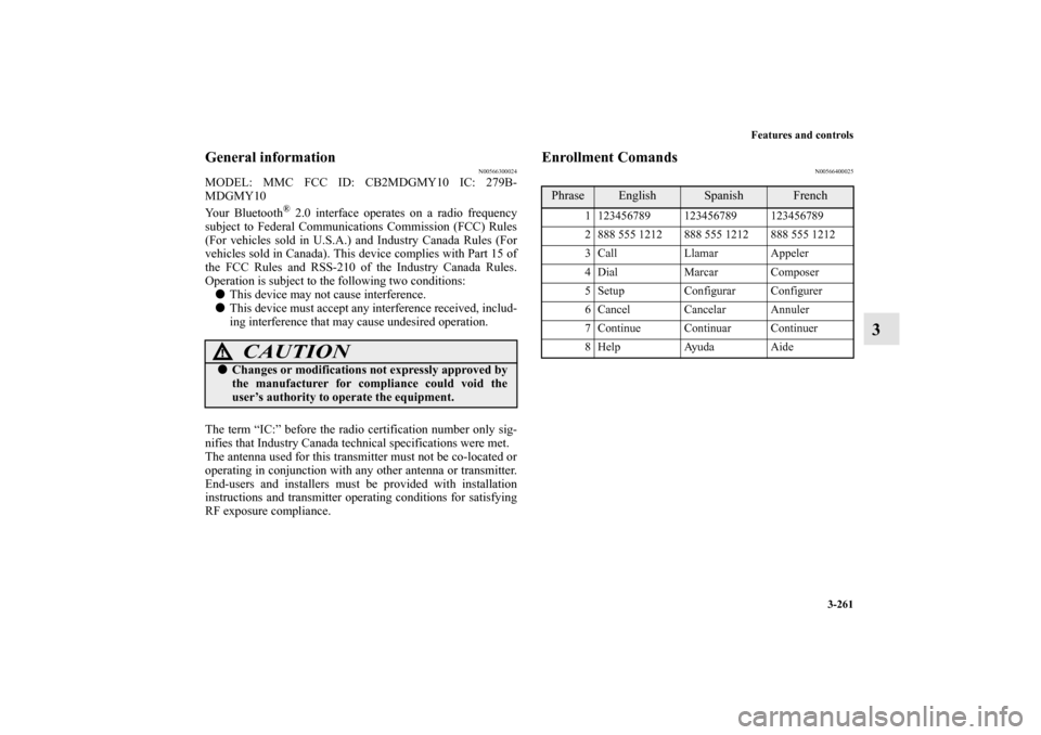 MITSUBISHI OUTLANDER 2010 2.G Owners Manual Features and controls
3-261
3
General information
N00566300024
MODEL: MMC FCC ID: CB2MDGMY10 IC: 279B-
MDGMY10
Your Bluetooth
® 2.0 interface operates on a radio frequency
subject to Federal Communic