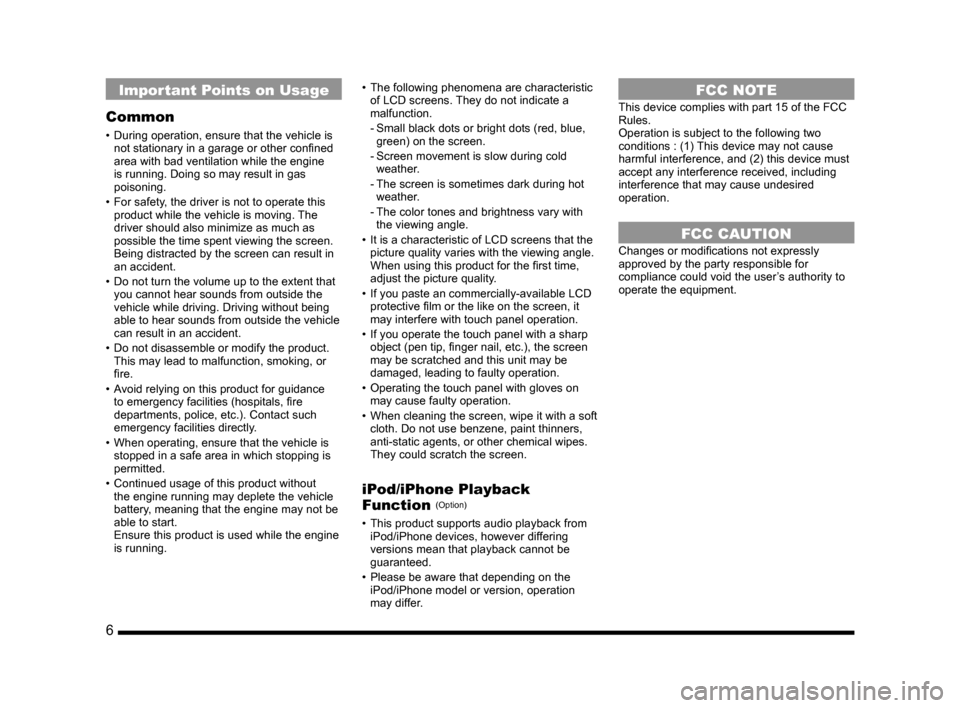 MITSUBISHI OUTLANDER 2014 3.G MMCS Manual 6    
Important Points on Usage
Common
•  During operation, ensure that the vehicle is 
not stationary in a garage or other confined 
area with bad ventilation while the engine 
is running. Doing so