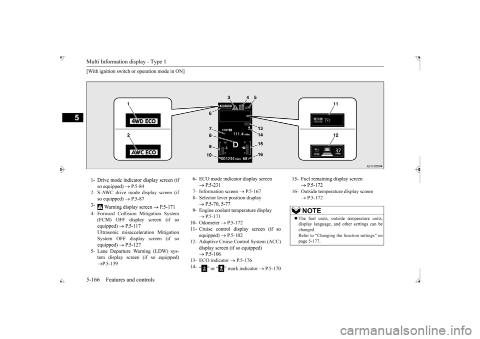 MITSUBISHI OUTLANDER 2017 3.G Owners Manual Multi Information display - Type 1 5-166 Features and controls
5
[With ignition switch or operation mode in ON] 1- Drive mode indicator display screen (if 
so equipped)  
 P.5-84 
2- S-AWC drive mo