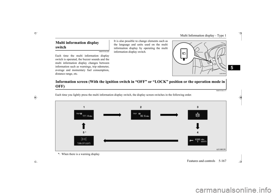 MITSUBISHI OUTLANDER 2017 3.G Owners Manual Multi Information display - Type 1 
Features and controls 5-167
5
N00555101205
Each time the multi information display switch is operated, th 
e buzzer sounds and the 
multi information disp 
lay chan
