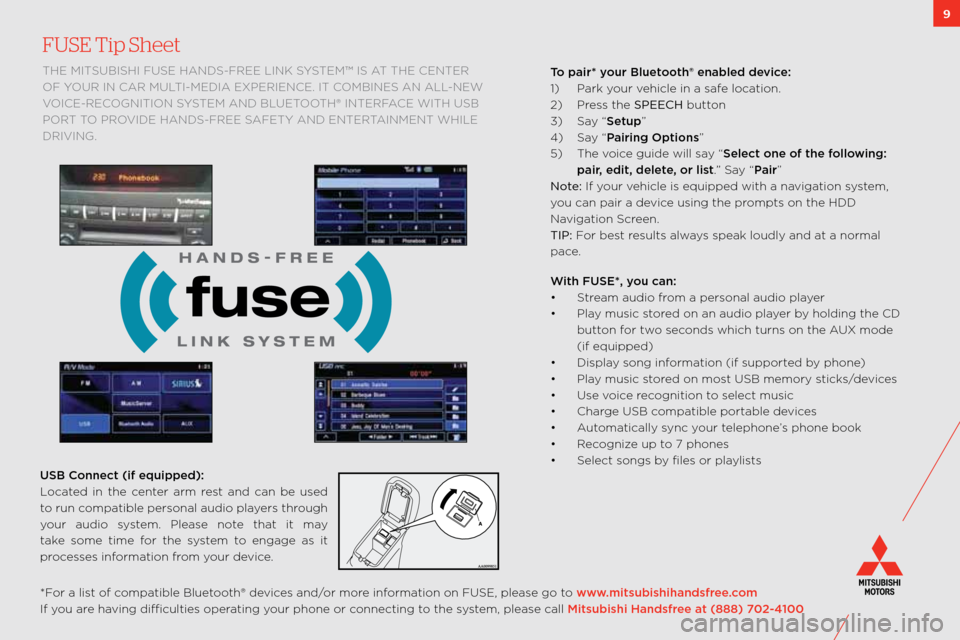 MITSUBISHI OUTLANDER SPORT 2011 3.G Owners Handbook 99
FUSE Tip Sheet 
the mitsUbishi fUse hanDs\bfRee link sYstem™ is at the centeR 
of Y oUR in caR mUlti\bmeDia exPeRience. it combines an all\bnew 
voice\bRecognition s Ystem anD bl Uetooth® inteRf