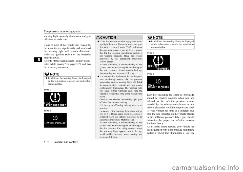 MITSUBISHI OUTLANDER SPORT 2014 3.G Owners Manual Tire pressure monitoring system 5-76 Features and controls
5
warning light normally illuminates and goes off a few seconds later. If one or more of the vehicle tires (except for the spare tire) is sig