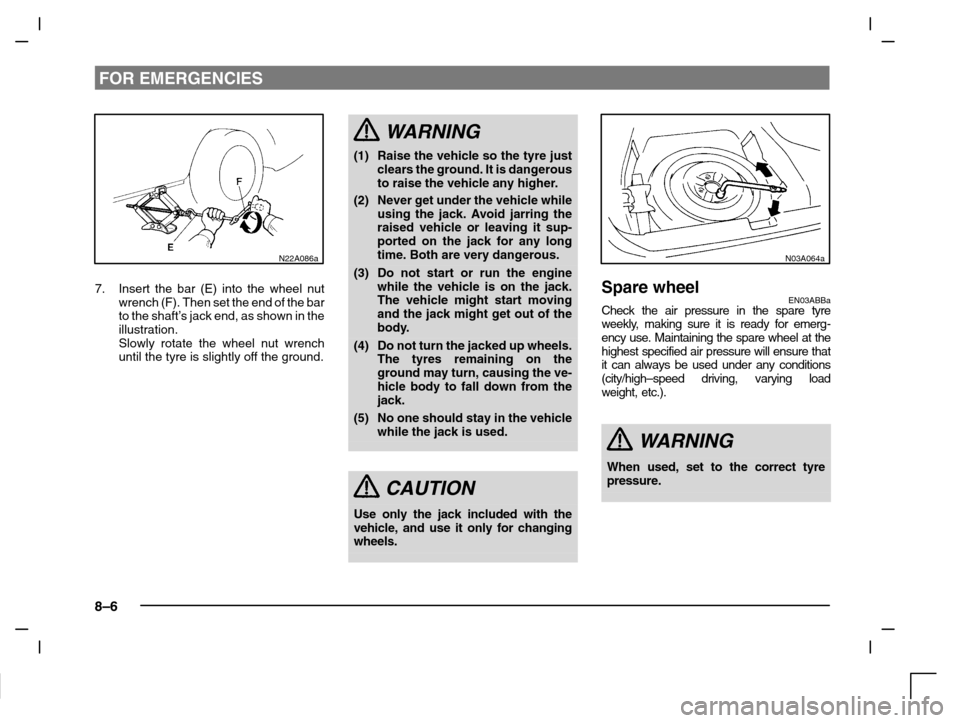 MITSUBISHI CARISMA 2000 1.G Owners Manual FOR EMERGENCIES
8–6
N22A086a
7. Insert the bar (E) into the wheel nut
wrench (F). Then set the end of the bar
to the shaft’s jack end, as shown in the
illustration.
Slowly rotate the wheel nut wre