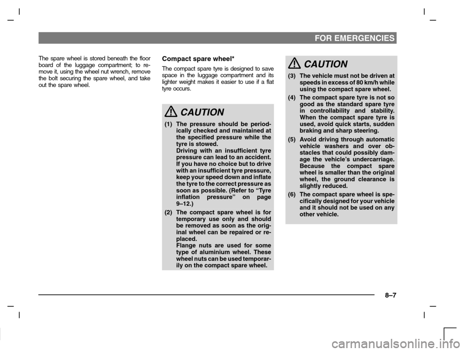 MITSUBISHI CARISMA 2000 1.G Owners Manual FOR EMERGENCIES
8–7
The spare wheel is stored beneath the floor
board of the luggage compartment; to re-
move it, using the wheel nut wrench, remove
the bolt securing the spare wheel, and take
out t
