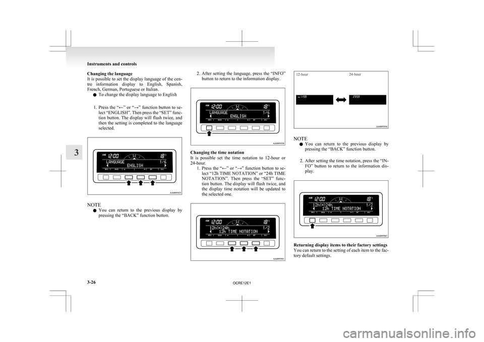 MITSUBISHI L200 2010 4.G Owners Manual Changing the language
It 
is possible to set the display language of the cen-
tre  information  display  to  English,  Spanish,
French, German, Portuguese or Italian.
l To change the display language 