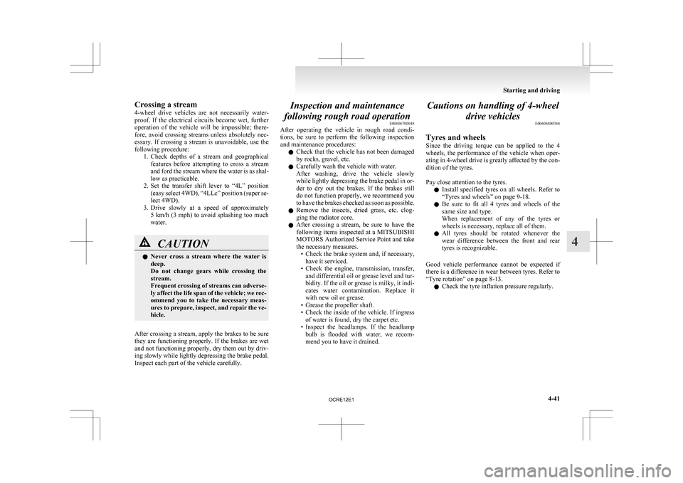 MITSUBISHI L200 2010 4.G Owners Manual Crossing a stream
4-wheel 
drive  vehicles  are  not  necessarily  water-
proof.  If  the  electrical  circuits  become  wet,  further
operation  of  the  vehicle  will  be  impossible;  there-
fore, 