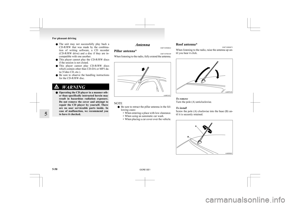 MITSUBISHI L200 2010 4.G Owners Manual l
The  unit  may  not  successfully  play  back  a
CD-R/RW  that  was  made  by  the  combina-
tion  of  writing  software,  a  CD  recorder
(CD-R/RW  drive)  and  a  disc  if  they  are  in-
compatib