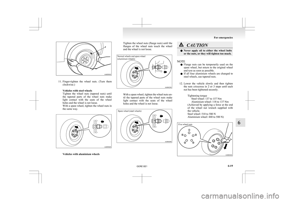 MITSUBISHI L200 2010 4.G Owners Manual 11. Finger-tighten 
the  wheel  nuts.  (Turn  them
clockwise.)
 
Vehicles with steel wheels
Tighten  the  wheel  nuts  (tapered  nuts)  until
the  tapered  parts  of  the  wheel  nuts  make
light  con