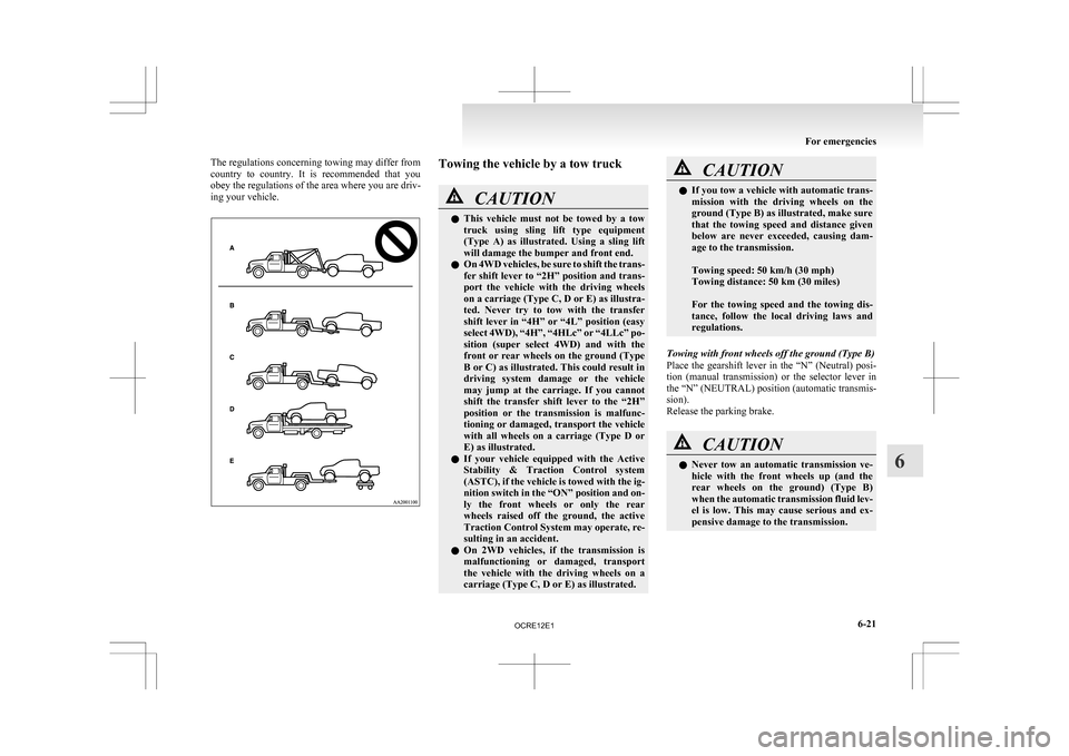 MITSUBISHI L200 2010 4.G Owners Manual The regulations concerning towing may differ from
country 
to  country.  It  is  recommended  that  you
obey the regulations of the area where you are driv-
ing your vehicle. Towing the vehicle by a t