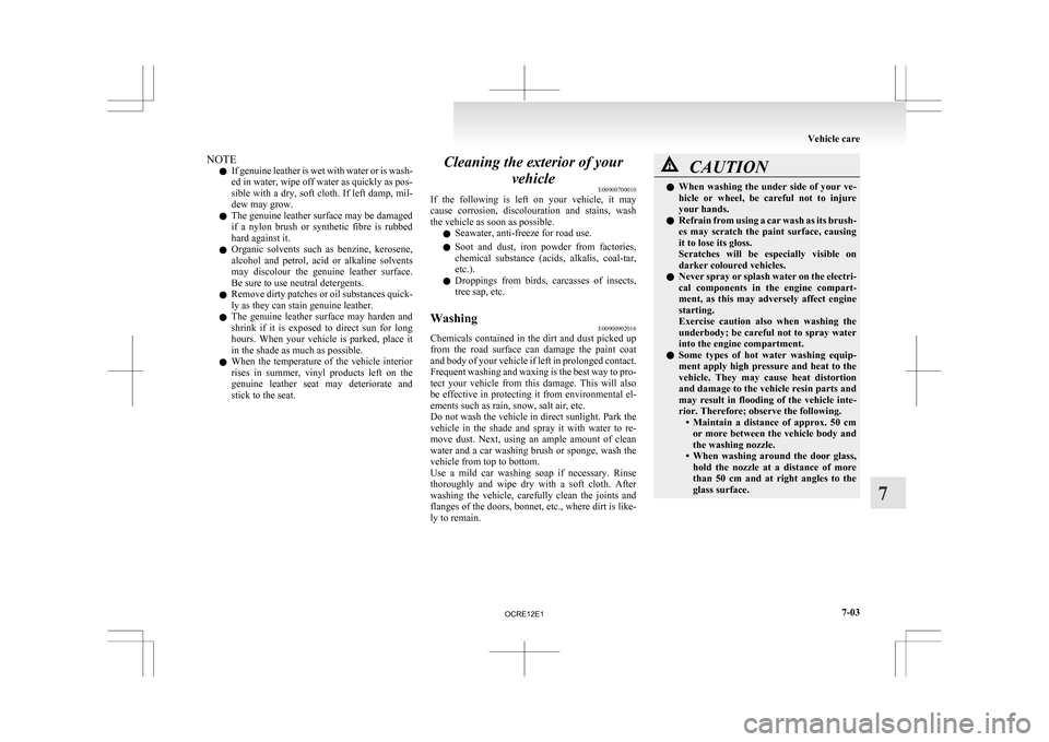 MITSUBISHI L200 2010 4.G Owners Manual NOTE
l If 
genuine leather is wet with water or is wash-
ed in water, wipe off water as quickly as pos-
sible with a dry, soft cloth. If left damp, mil-
dew may grow.
l The genuine leather surface may