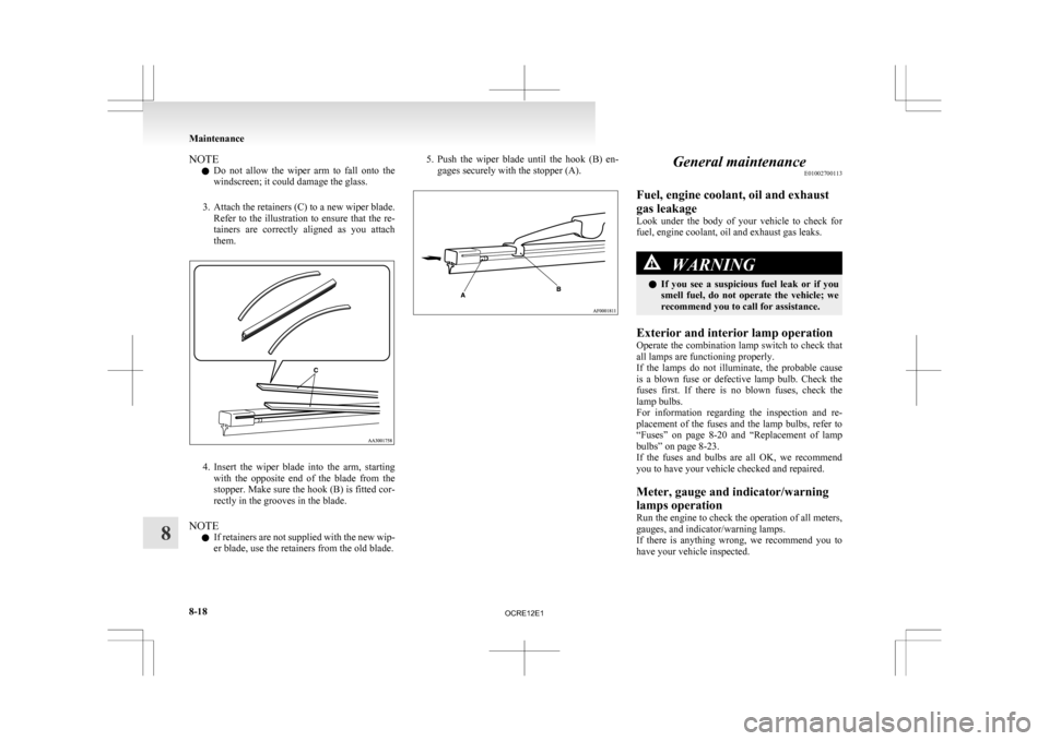 MITSUBISHI L200 2010 4.G Owners Manual NOTE
l Do 
not  allow  the  wiper  arm  to  fall  onto  the
windscreen; it could damage the glass.
3. Attach the retainers (C) to a new wiper blade. Refer  to  the  illustration  to  ensure  that  the