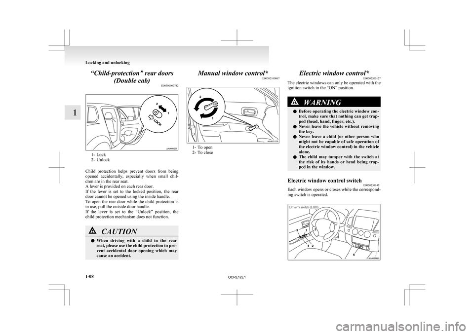 MITSUBISHI L200 2010 4.G Owners Guide “Child-protection” rear doors
(Double cab) E003009007421- Lock
2-
Unlock
Child  protection  helps  prevent  doors  from  being
opened  accidentally,  especially  when  small  chil-
dren are in the
