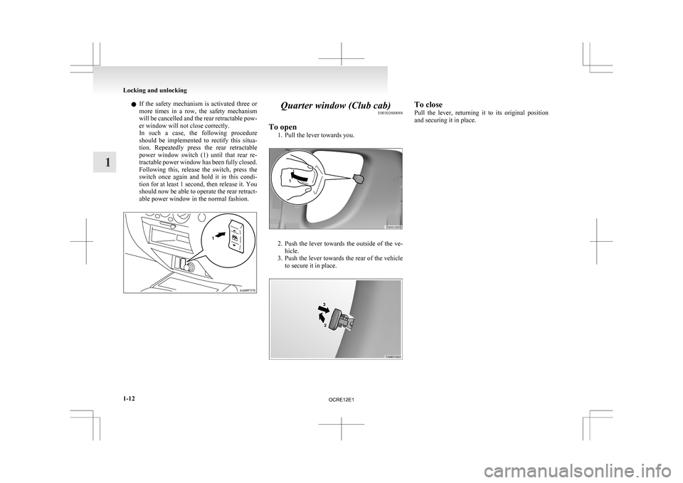 MITSUBISHI L200 2010 4.G Service Manual l
If  the  safety  mechanism  is  activated  three  or
more  times  in  a  row,  the  safety  mechanism
will be cancelled and the rear retractable pow-
er window will not close correctly.
In  such  a 