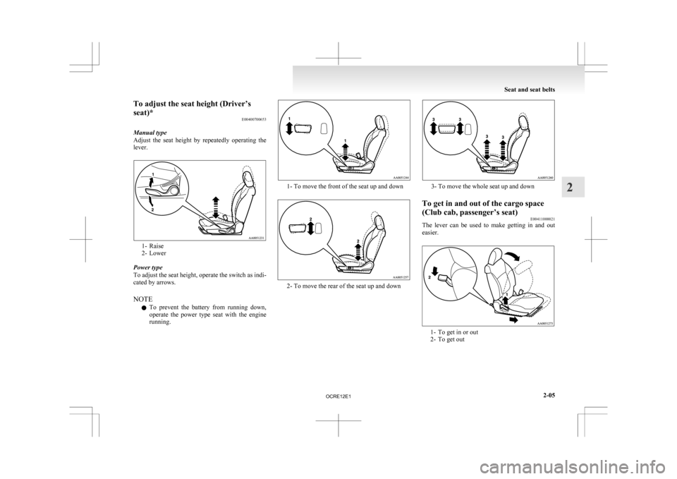 MITSUBISHI L200 2010 4.G Service Manual To adjust the seat height (Driver’s
seat)*
E00400700653
Manual type
Adjust 
the  seat  height  by  repeatedly  operating  the
lever. 1- Raise
2-

Lower
Power type
To adjust the seat height, operate 