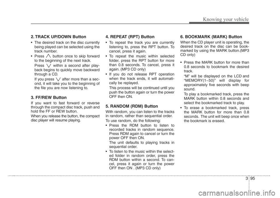 KIA Rio 2008 2.G Owners Manual 395
Knowing your vehicle
2. TRACK UP/DOWN Button
• The desired track on the disc currently
being played can be selected using the
track number.
• Press  button once to skip forward
to the beginnin