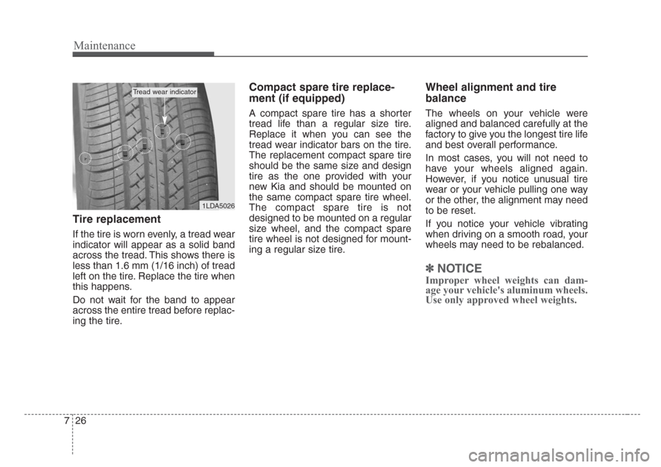 KIA Rio 2008 2.G Owners Manual Maintenance
26 7
Tire replacement
If the tire is worn evenly, a tread wear
indicator will appear as a solid band
across the tread. This shows there is
less than 1.6 mm (1/16 inch) of tread
left on the