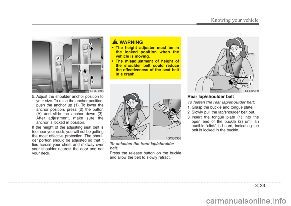 KIA Rio 2008 2.G Service Manual 333
Knowing your vehicle
5. Adjust the shoulder anchor position to
your size. To raise the anchor position,
push the anchor up (1). To lower the
anchor position, press (2) the button
(A) and slide the