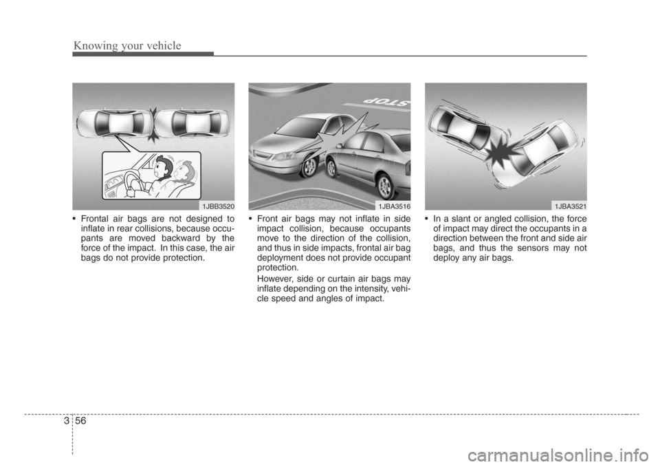 KIA Rio 2008 2.G Owners Manual Knowing your vehicle
56 3
• Frontal air bags are not designed to
inflate in rear collisions, because occu-
pants are moved backward by the
force of the impact. In this case, the air
bags do not prov