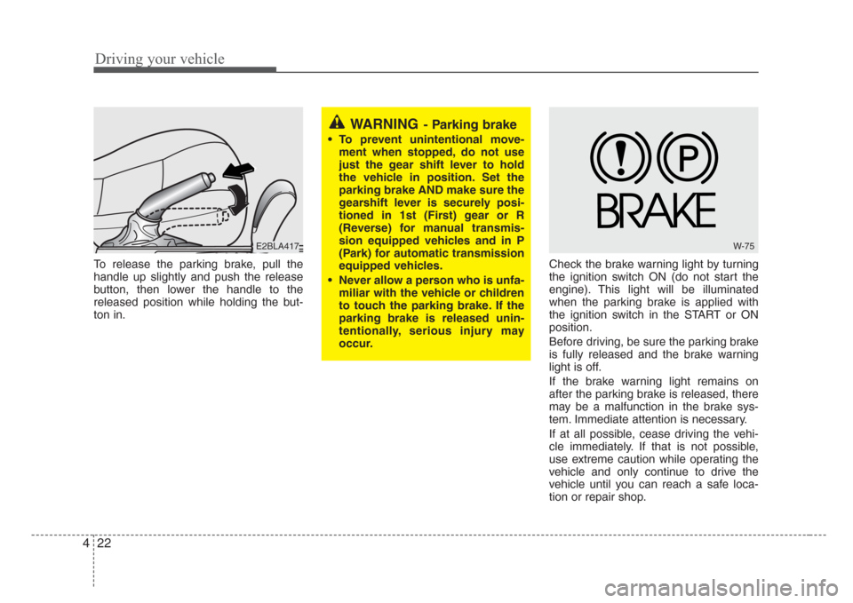 KIA Sorento 2008 1.G Owners Manual Driving your vehicle
22 4
To release the parking brake, pull the
handle up slightly and push the release
button, then lower the handle to the
released position while holding the but-
ton in.Check the 