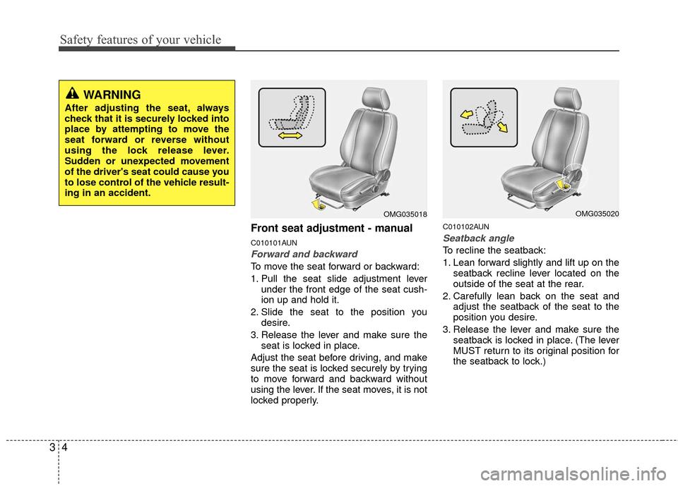KIA Optima 2010 3.G User Guide Safety features of your vehicle
43
Front seat adjustment - manual
C010101AUN
Forward and backward
To move the seat forward or backward:
1. Pull the seat slide adjustment leverunder the front edge of t