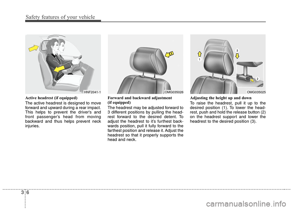 KIA Optima 2010 3.G User Guide Safety features of your vehicle
63
Active headrest (if equipped)
The active headrest is designed to move
forward and upward during a rear impact.
This helps to prevent the drivers and
front passenger