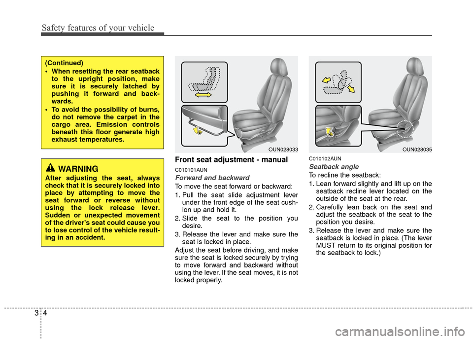 KIA Carens 2010 2.G User Guide Safety features of your vehicle
43
Front seat adjustment - manual
C010101AUN
Forward and backward
To move the seat forward or backward:
1. Pull the seat slide adjustment leverunder the front edge of t