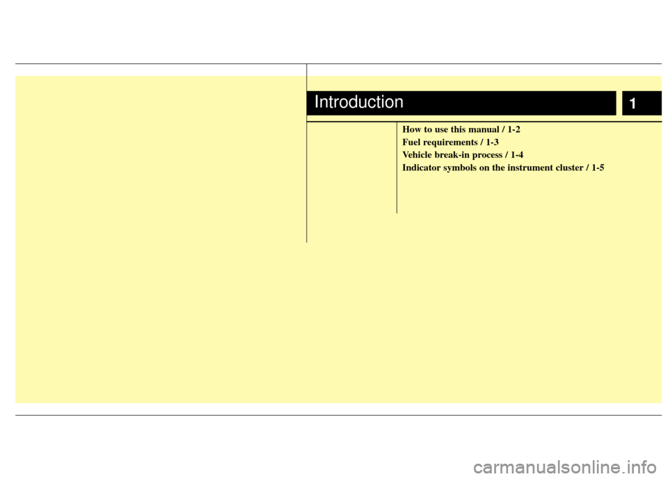 KIA Cerato 2011 1.G Owners Manual 1
How to use this manual / 1-2
Fuel requirements / 1-3
Vehicle break-in process / 1-4
Indicator symbols on the instrument cluster / 1-5
Introduction 