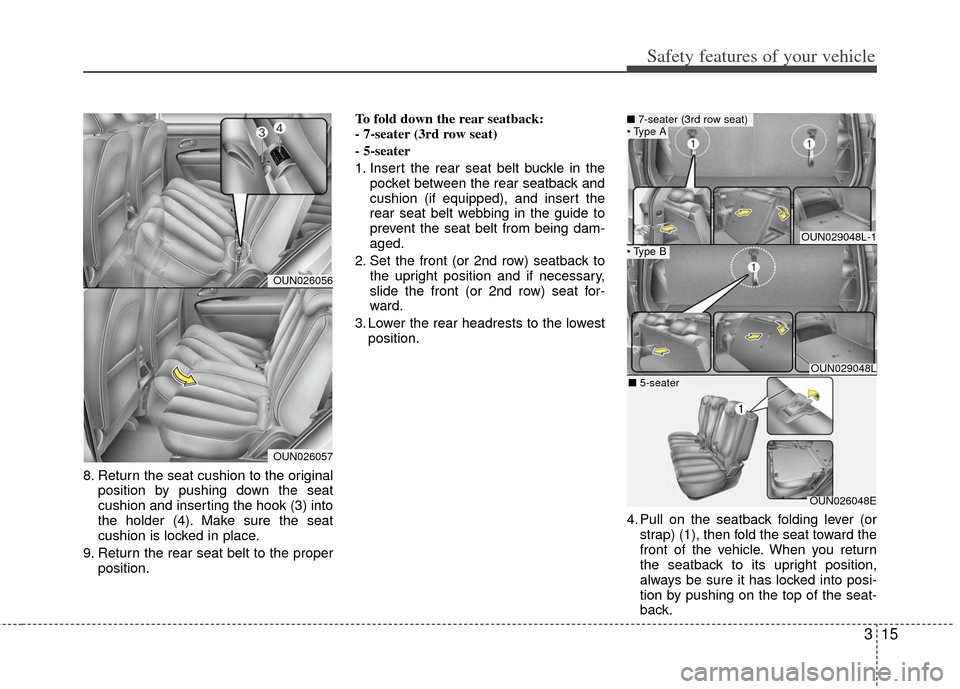 KIA Carens 2012 2.G Owners Guide 315
Safety features of your vehicle
8. Return the seat cushion to the originalposition by pushing down the seat
cushion and inserting the hook (3) into
the holder (4). Make sure the seat
cushion is lo