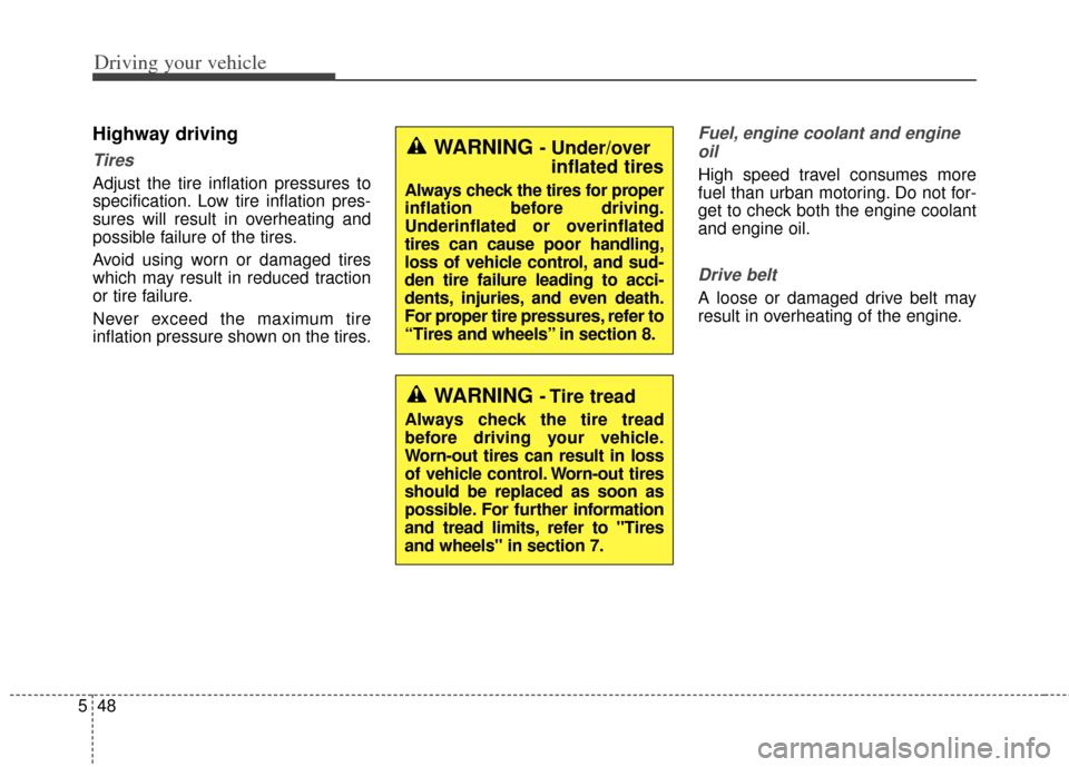 KIA Soul 2012 1.G Owners Manual Driving your vehicle
48
5
Highway driving
Tires
Adjust the tire inflation pressures to
specification. Low tire inflation pres-
sures will result in overheating and
possible failure of the tires.
Avoid