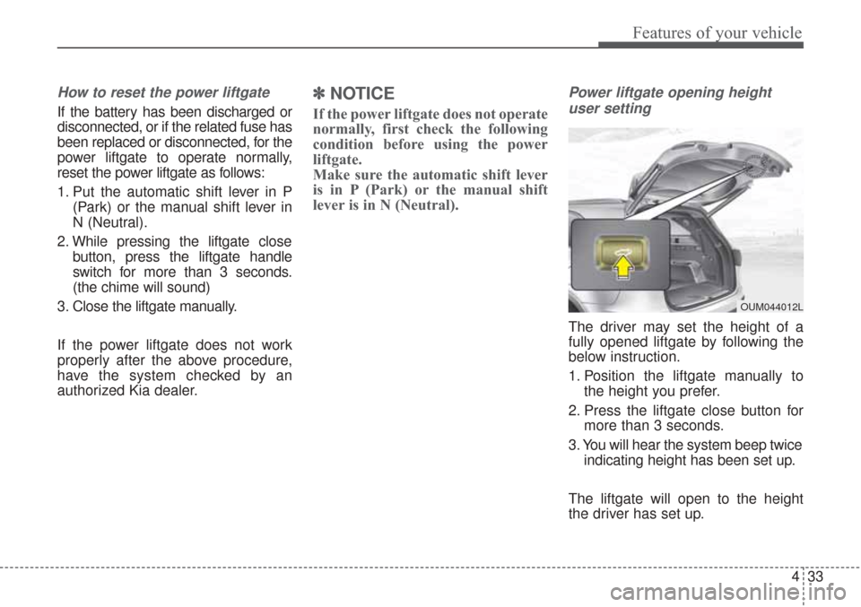 KIA Sorento 2017 3.G Owners Manual 433
Features of your vehicle
How to reset the power liftgate
If the battery has been discharged or
disconnected, or if the related fuse has
been replaced or disconnected, for the
power liftgate to ope