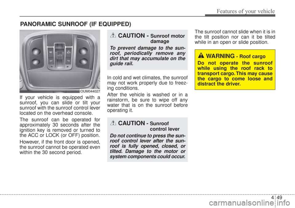 KIA Sorento 2017 3.G Owners Manual 449
Features of your vehicle
If your vehicle is equipped with a
sunroof, you can slide or tilt your
sunroof with the sunroof control lever
located on the overhead console.
The sunroof can be operated 
