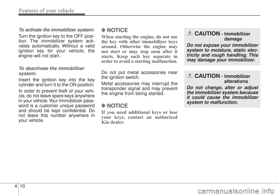 KIA Sorento 2017 3.G Owners Manual Features of your vehicle
10
4
To activate the immobilizer system:
Turn the ignition key to the OFF posi-
tion. The immobilizer system acti-
vates automatically. Without a valid
ignition key for your v